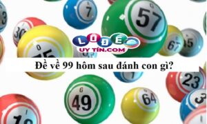 Lô về 99 hôm sau đánh con gì? Một số cách đánh lô hiệu quả