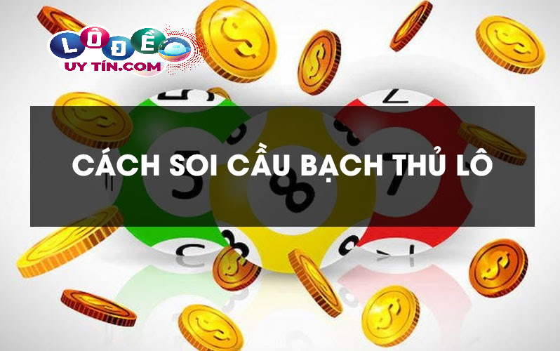 Một số cách đánh đề bạch thủ mang lại hiệu quả cao vượt trội