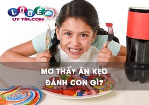 Chiêm bao mơ thấy ăn kẹo bắt số gì chuẩn? Báo hiệu điều gì?