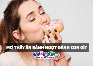 Mơ thấy ăn bánh ngọt đánh con gì dễ trúng, là điềm báo gì?