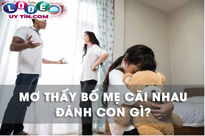 Mơ thấy bố mẹ cãi nhau đánh con gì, có điềm gì không?