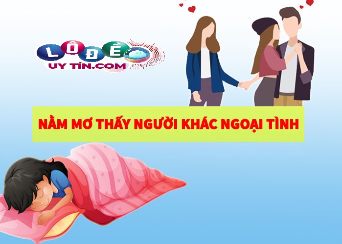 Nằm mơ thấy người khác ngoại tình đánh con gì? Điềm báo gì?