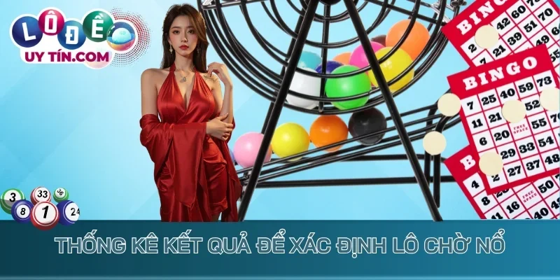 Lô Gan - Nắm Bắt Cơ Hội Vàng Để Đầu Tư Lớn Làm Giàu 2 Thống kê kết quả để xác định lô chờ nổ